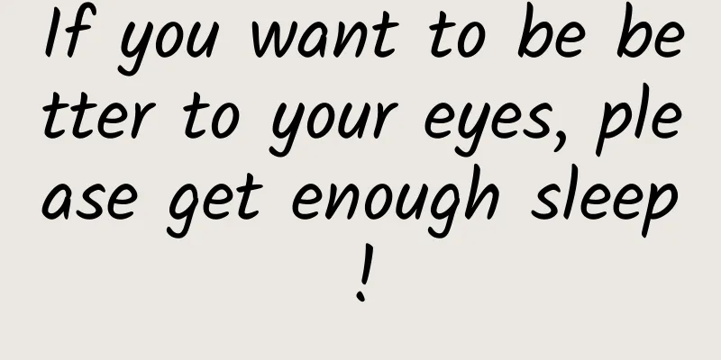 If you want to be better to your eyes, please get enough sleep!