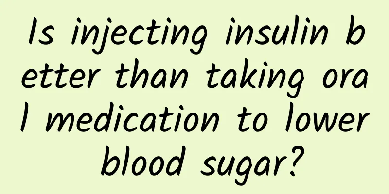 Is injecting insulin better than taking oral medication to lower blood sugar?