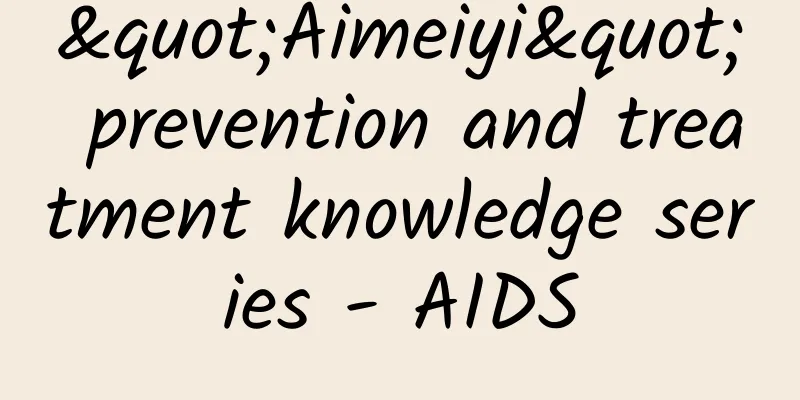 "Aimeiyi" prevention and treatment knowledge series - AIDS