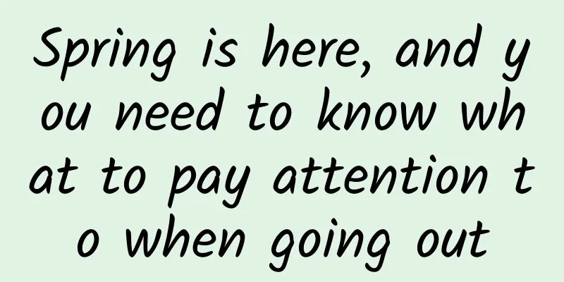 Spring is here, and you need to know what to pay attention to when going out
