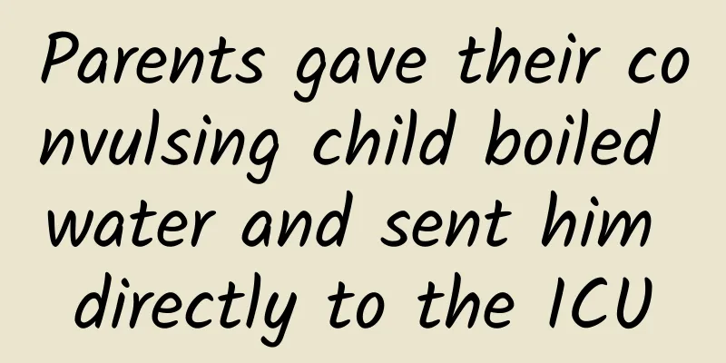 Parents gave their convulsing child boiled water and sent him directly to the ICU