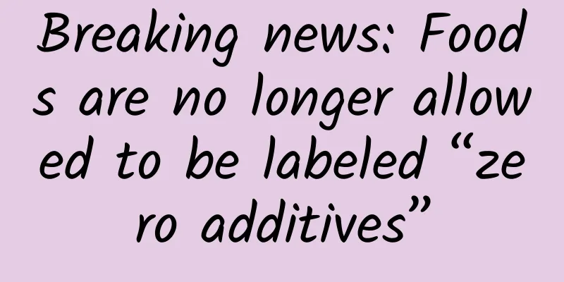 Breaking news: Foods are no longer allowed to be labeled “zero additives”