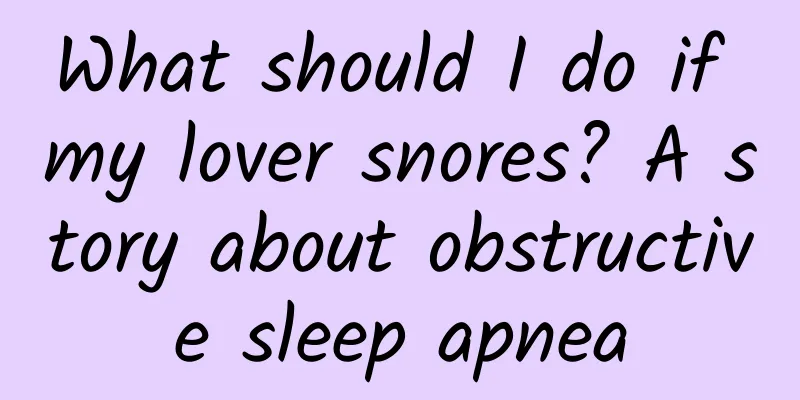 What should I do if my lover snores? A story about obstructive sleep apnea