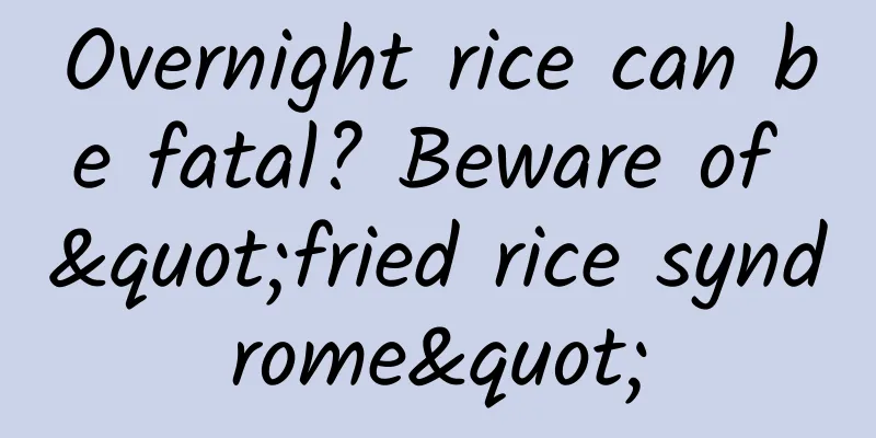 Overnight rice can be fatal? Beware of "fried rice syndrome"
