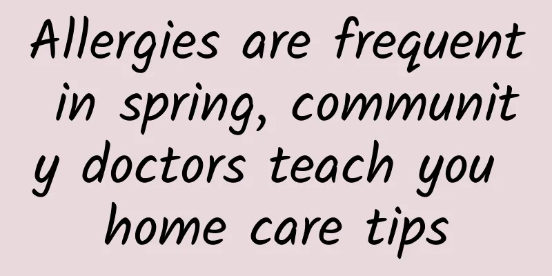 Allergies are frequent in spring, community doctors teach you home care tips