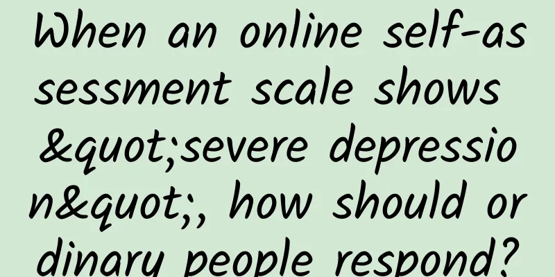 When an online self-assessment scale shows "severe depression", how should ordinary people respond?