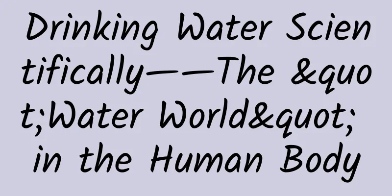 Drinking Water Scientifically——The "Water World" in the Human Body
