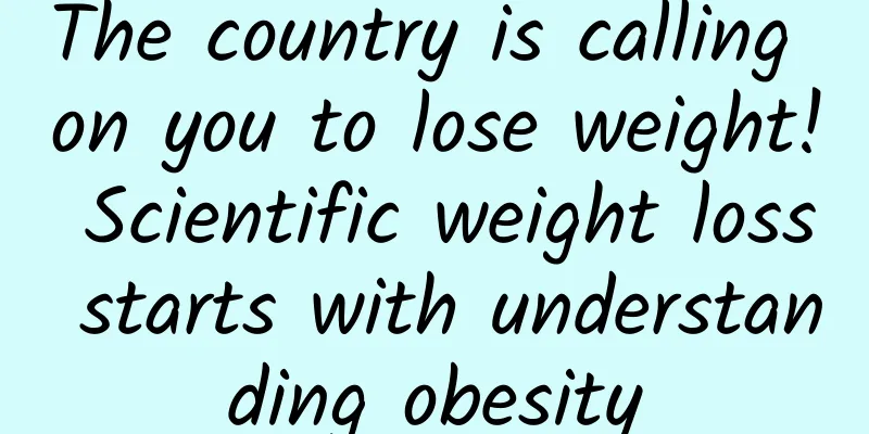 The country is calling on you to lose weight! Scientific weight loss starts with understanding obesity