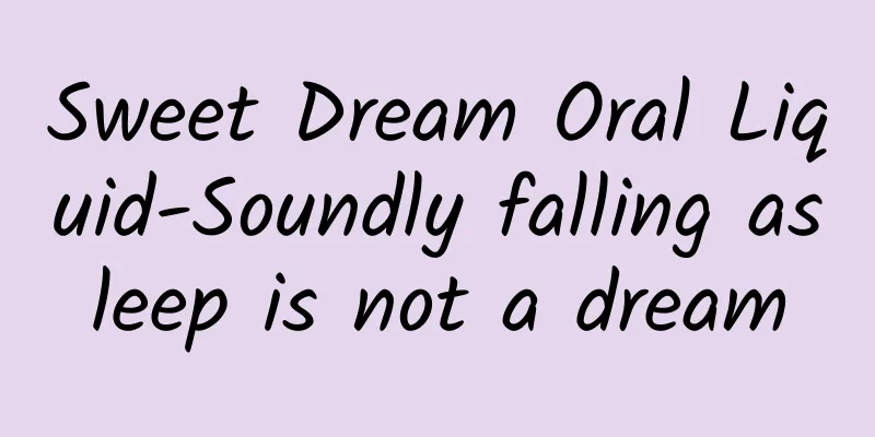 Sweet Dream Oral Liquid-Soundly falling asleep is not a dream
