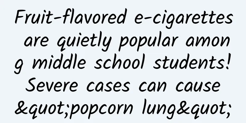 Fruit-flavored e-cigarettes are quietly popular among middle school students! Severe cases can cause "popcorn lung"