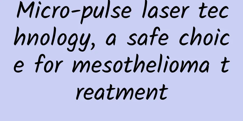Micro-pulse laser technology, a safe choice for mesothelioma treatment