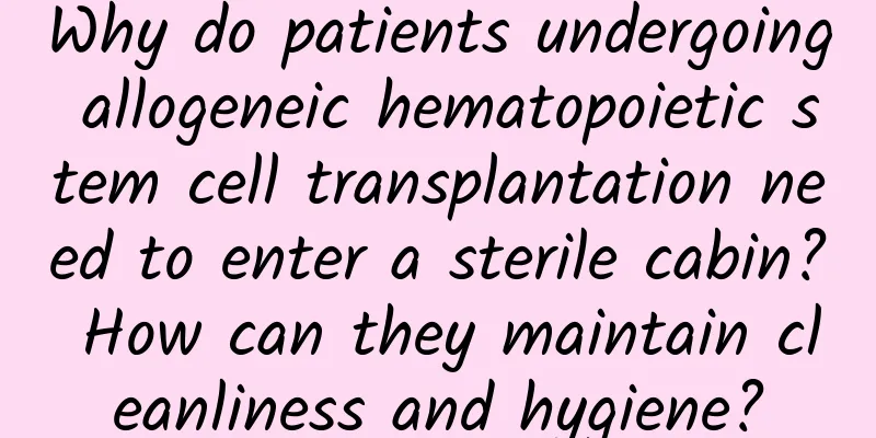 Why do patients undergoing allogeneic hematopoietic stem cell transplantation need to enter a sterile cabin? How can they maintain cleanliness and hygiene?