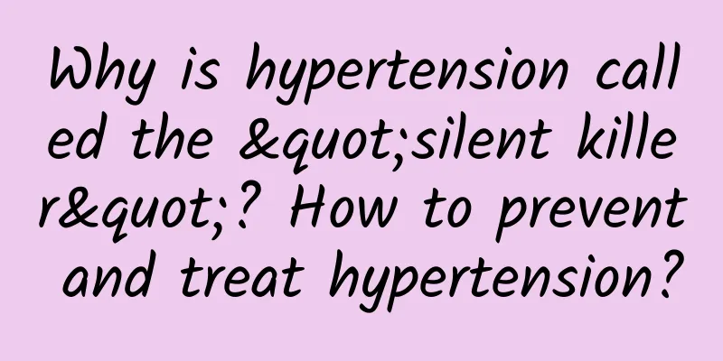 Why is hypertension called the "silent killer"? How to prevent and treat hypertension?