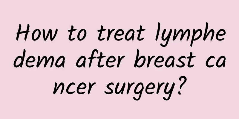 How to treat lymphedema after breast cancer surgery?