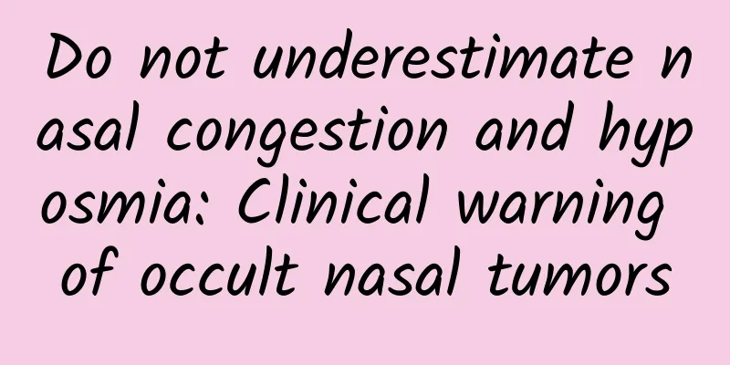 Do not underestimate nasal congestion and hyposmia: Clinical warning of occult nasal tumors
