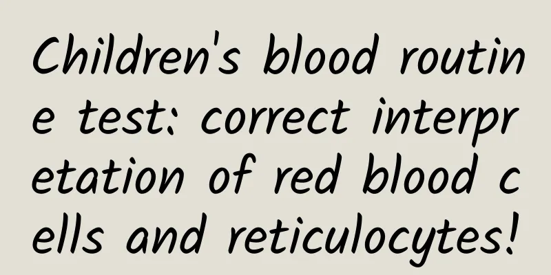 Children's blood routine test: correct interpretation of red blood cells and reticulocytes!