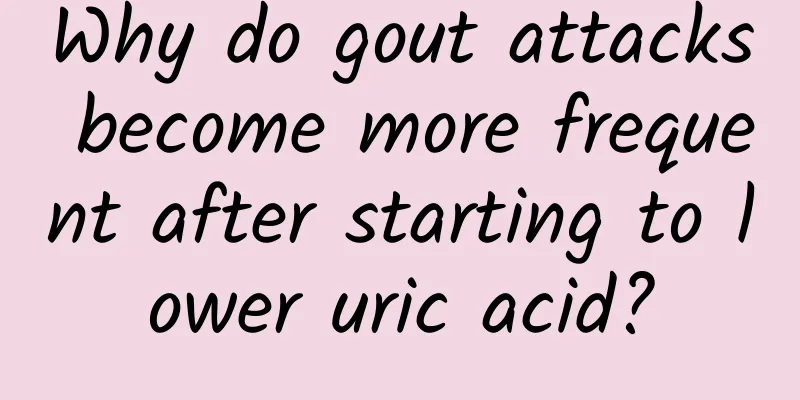Why do gout attacks become more frequent after starting to lower uric acid?