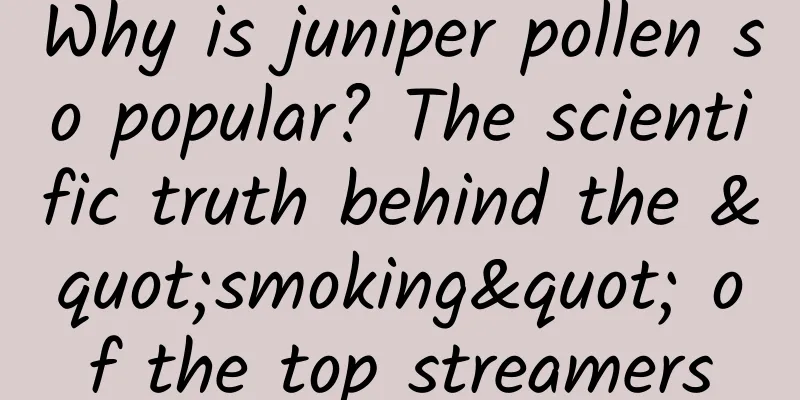Why is juniper pollen so popular? The scientific truth behind the "smoking" of the top streamers