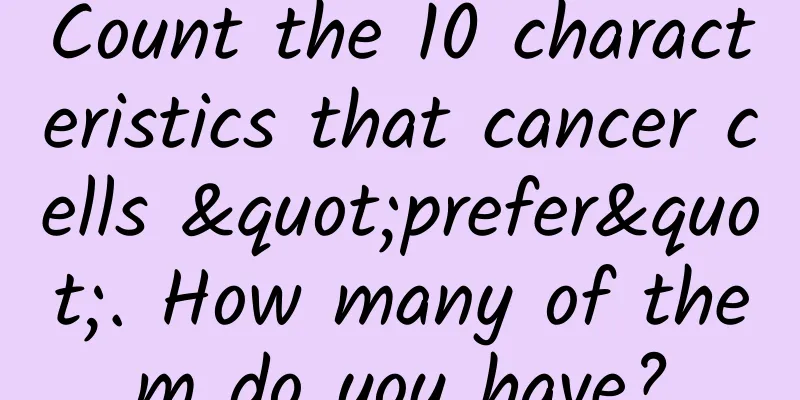 Count the 10 characteristics that cancer cells "prefer". How many of them do you have?