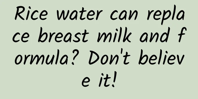 Rice water can replace breast milk and formula? Don't believe it!