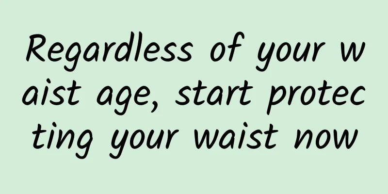 Regardless of your waist age, start protecting your waist now