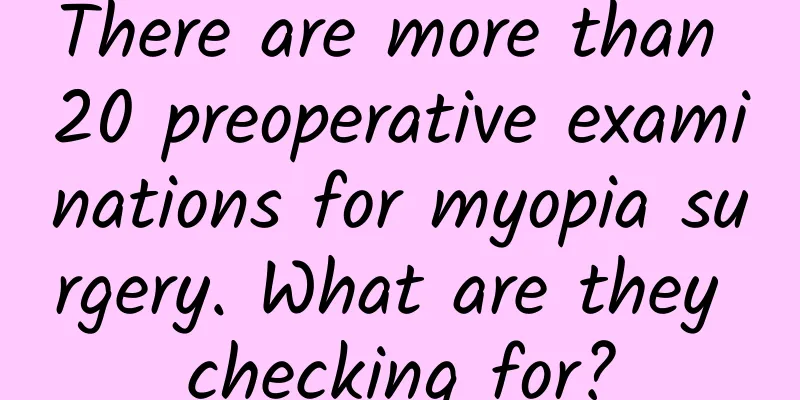 There are more than 20 preoperative examinations for myopia surgery. What are they checking for?