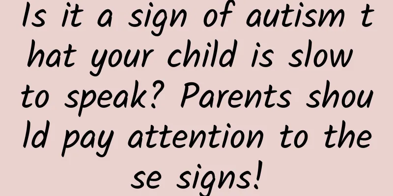 Is it a sign of autism that your child is slow to speak? Parents should pay attention to these signs!