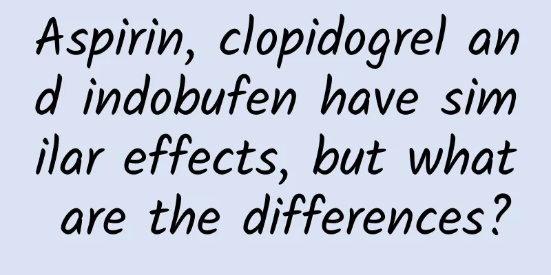 Aspirin, clopidogrel and indobufen have similar effects, but what are the differences?