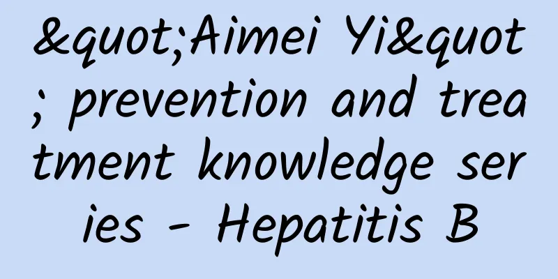 "Aimei Yi" prevention and treatment knowledge series - Hepatitis B