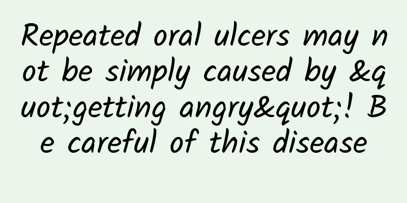 Repeated oral ulcers may not be simply caused by "getting angry"! Be careful of this disease