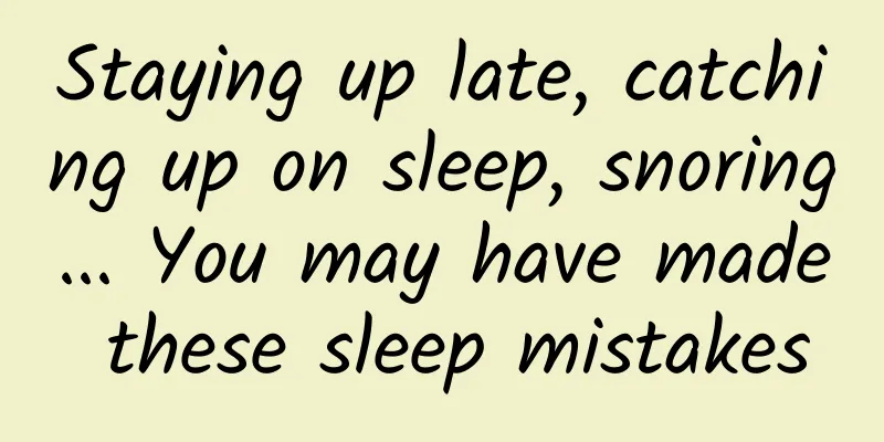 Staying up late, catching up on sleep, snoring... You may have made these sleep mistakes