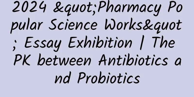2024 "Pharmacy Popular Science Works" Essay Exhibition | The PK between Antibiotics and Probiotics