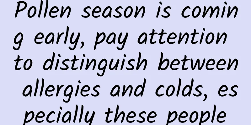 Pollen season is coming early, pay attention to distinguish between allergies and colds, especially these people
