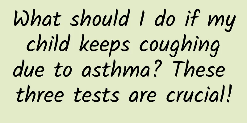 What should I do if my child keeps coughing due to asthma? These three tests are crucial!