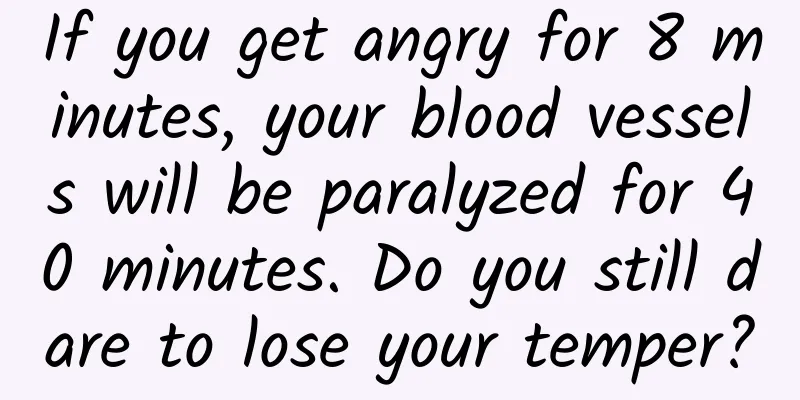 If you get angry for 8 minutes, your blood vessels will be paralyzed for 40 minutes. Do you still dare to lose your temper?