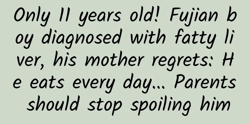 Only 11 years old! Fujian boy diagnosed with fatty liver, his mother regrets: He eats every day... Parents should stop spoiling him