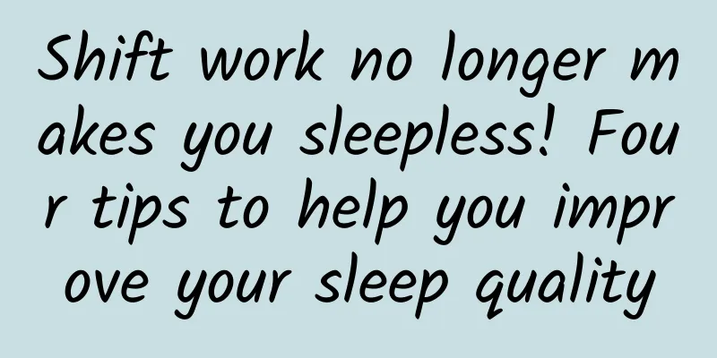 Shift work no longer makes you sleepless! Four tips to help you improve your sleep quality