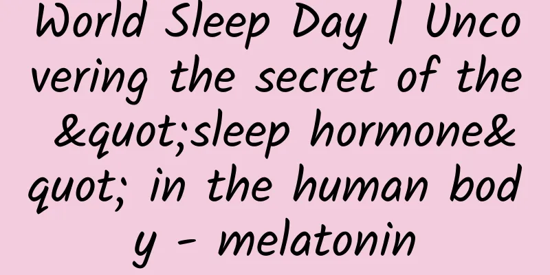 World Sleep Day | Uncovering the secret of the "sleep hormone" in the human body - melatonin