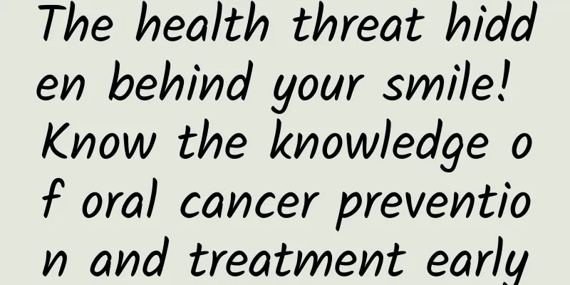 The health threat hidden behind your smile! Know the knowledge of oral cancer prevention and treatment early