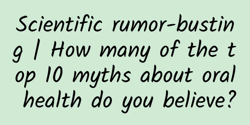 Scientific rumor-busting | How many of the top 10 myths about oral health do you believe?