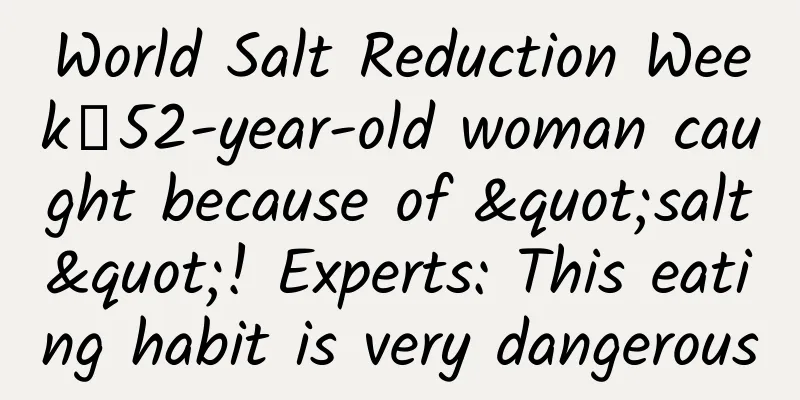 World Salt Reduction Week丨52-year-old woman caught because of "salt"! Experts: This eating habit is very dangerous