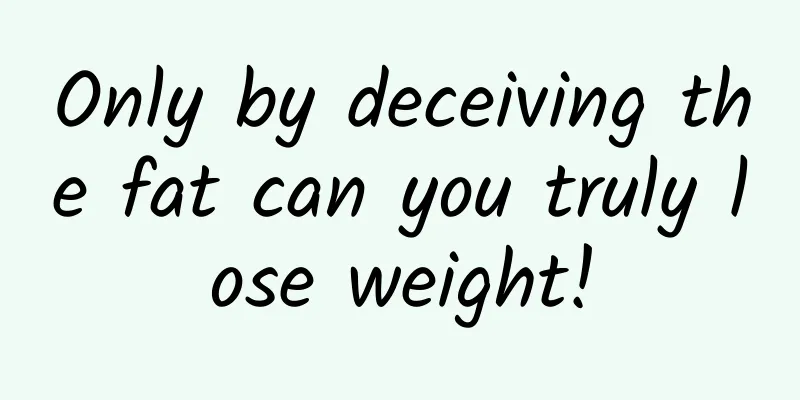 Only by deceiving the fat can you truly lose weight!