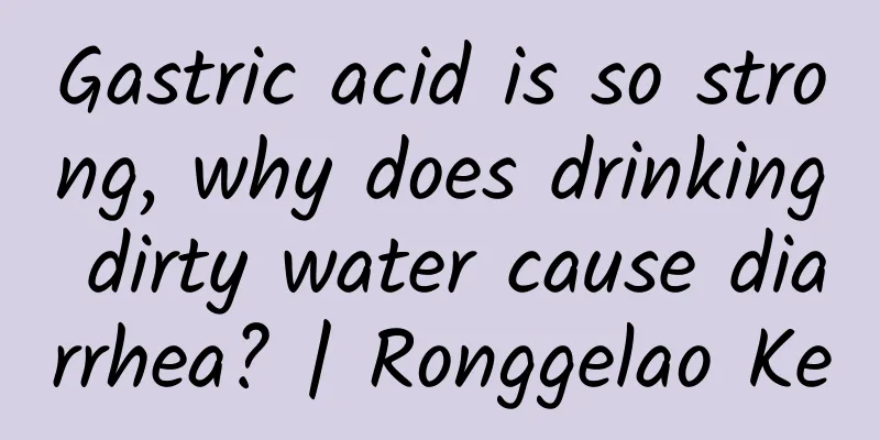 Gastric acid is so strong, why does drinking dirty water cause diarrhea? | Ronggelao Ke