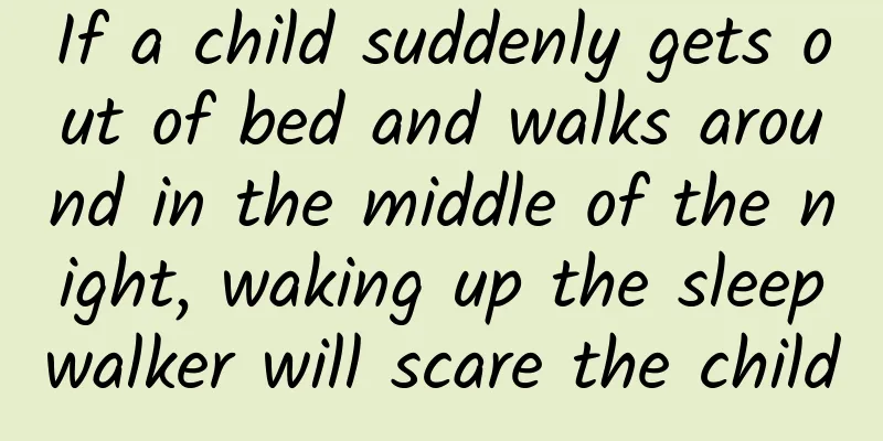 If a child suddenly gets out of bed and walks around in the middle of the night, waking up the sleepwalker will scare the child