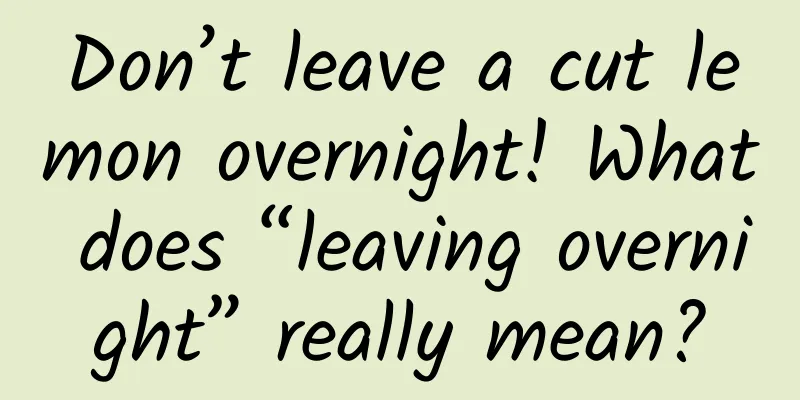 Don’t leave a cut lemon overnight! What does “leaving overnight” really mean?