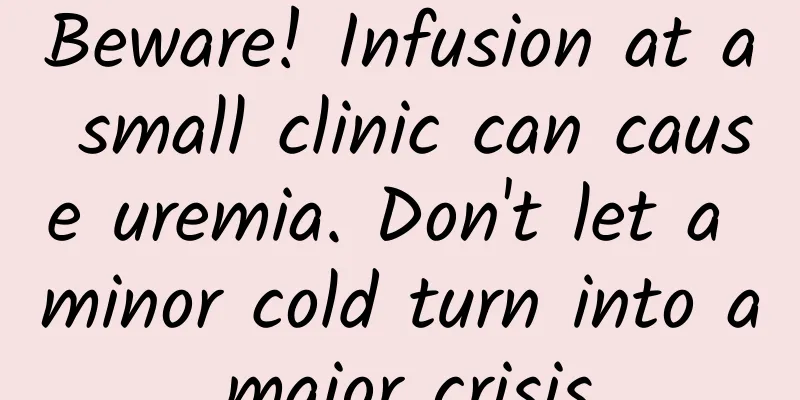 Beware! Infusion at a small clinic can cause uremia. Don't let a minor cold turn into a major crisis.