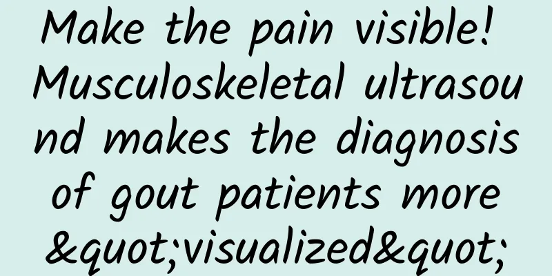 Make the pain visible! Musculoskeletal ultrasound makes the diagnosis of gout patients more "visualized"