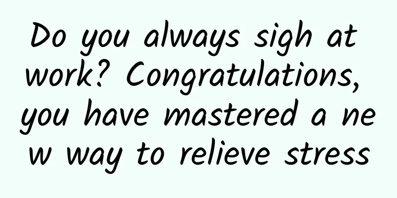 Do you always sigh at work? Congratulations, you have mastered a new way to relieve stress