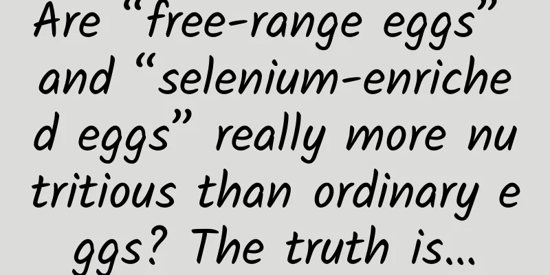 Are “free-range eggs” and “selenium-enriched eggs” really more nutritious than ordinary eggs? The truth is…