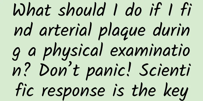 What should I do if I find arterial plaque during a physical examination? Don’t panic! Scientific response is the key